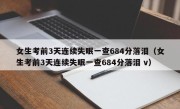 女生考前3天连续失眠一查684分落泪（女生考前3天连续失眠一查684分落泪 v）