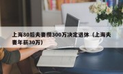 上海80后夫妻攒300万决定退休（上海夫妻年薪30万）