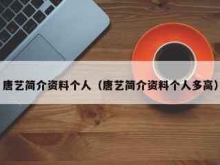 唐艺简介资料个人（唐艺简介资料个人多高）