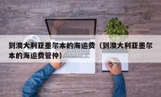 到澳大利亚墨尔本的海运费（到澳大利亚墨尔本的海运费管仲）