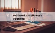 solidworks（solidworks安装教程）