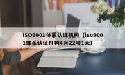 ISO9001体系认证机构（iso9001体系认证机构4月22号1天）