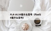 FLA-AL10是什么型号（flaal10是什么型号）