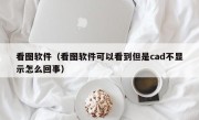 看图软件（看图软件可以看到但是cad不显示怎么回事）