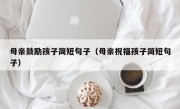 母亲鼓励孩子简短句子（母亲祝福孩子简短句子）