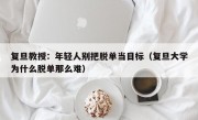 复旦教授：年轻人别把脱单当目标（复旦大学为什么脱单那么难）