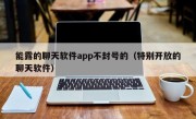 能露的聊天软件app不封号的（特别开放的聊天软件）