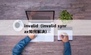 invalid（invalid synrax如何解决）