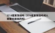 37.8度算发烧吗（378度算发烧吗成人需要吃退烧药吗）