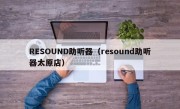 RESOUND助听器（resound助听器太原店）