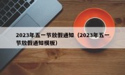 2023年五一节放假通知（2023年五一节放假通知模板）