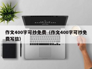 作文400字可抄免费（作文400字可抄免费写信）