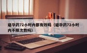 避孕药72小时内都有效吗（避孕药72小时内不限次数吗）