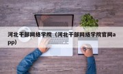 河北干部网络学院（河北干部网络学院官网app）