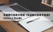 交通银行信用卡电话（交通银行信用卡电话95558人工怎么转）