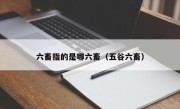 六畜指的是哪六畜（五谷六畜）