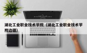 湖北工业职业技术学院（湖北工业职业技术学院边疆）