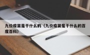 九价疫苗是干什么的（九价疫苗是干什么的百度百科）