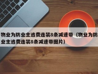 物业为防业主逃费连装8条减速带（物业为防业主逃费连装8条减速带图片）