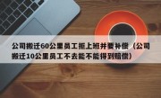 公司搬迁60公里员工拒上班并要补偿（公司搬迁10公里员工不去能不能得到赔偿）