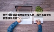 德方决定驱逐俄罗斯外交人员（西方多国宣布驱逐俄外交官?）