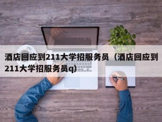 酒店回应到211大学招服务员（酒店回应到211大学招服务员q）