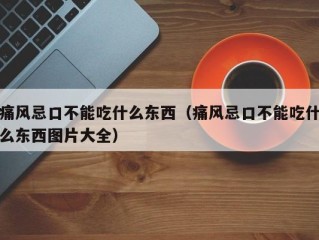 痛风忌口不能吃什么东西（痛风忌口不能吃什么东西图片大全）