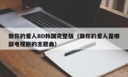 做你的爱人BD韩国完整版（做你的爱人是哪部电视剧的主题曲）