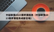 中超联赛2023赛季赛程表（中超联赛2023赛季赛程表成都主场）