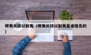 师夷长技以制夷（师夷长技以制夷是谁提出的）