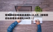 姐姐回应给新婚弟弟随礼18.8万（姐姐回应给新婚弟弟随礼188万丶）