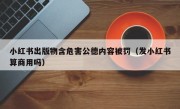 小红书出版物含危害公德内容被罚（发小红书算商用吗）