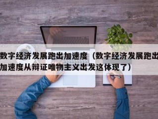 数字经济发展跑出加速度（数字经济发展跑出加速度从辩证唯物主义出发这体现了）