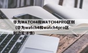 华为WATCH4和WATCH4PRO区别（华为watch4和watch4pro区别功能详情）