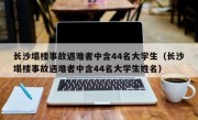 长沙塌楼事故遇难者中含44名大学生（长沙塌楼事故遇难者中含44名大学生姓名）