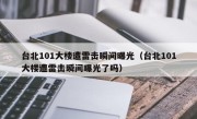 台北101大楼遭雷击瞬间曝光（台北101大楼遭雷击瞬间曝光了吗）