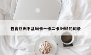 包含亚洲不乱码卡一卡二卡4卡5的词条