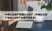 中国亿元资产家庭13.8万户（中国亿元资产家庭138万户含房产税多少）