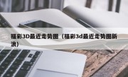 福彩3D最近走势图（福彩3d最近走势图新浪）