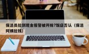 保洁员捡到现金报警被开除?饭店否认（保洁阿姨捡钱）