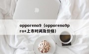 opporeno9（opporeno9pro+上市时间及价格）