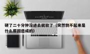 硬了二十分钟没进去就软了（突然勃不起来是什么原因造成的）