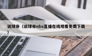 说球帝（说球帝nba直播在线观看免费下载）